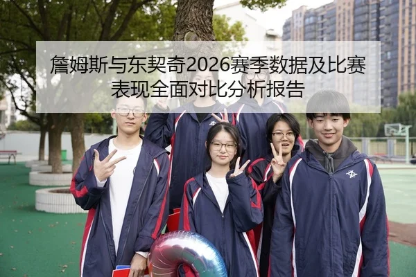 詹姆斯与东契奇2026赛季数据及比赛表现全面对比分析报告